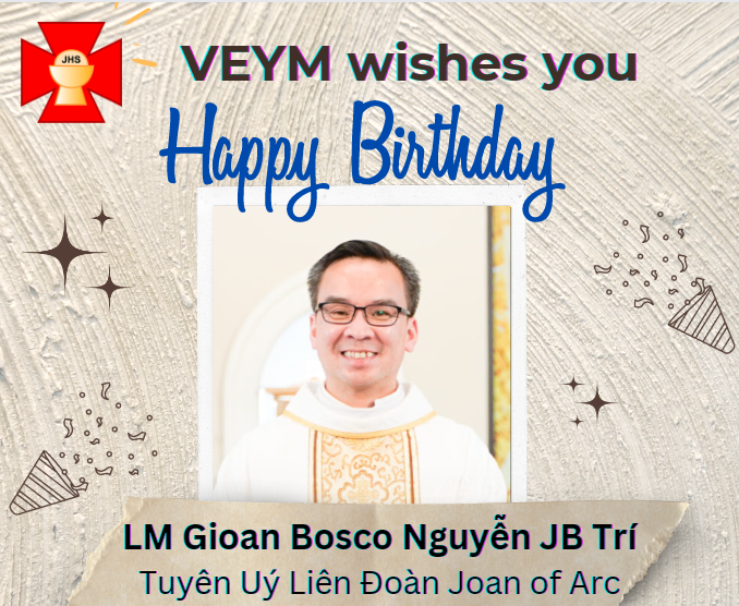 Happy Birthday to Cha Gioan Bosco Nguyễn JB Trí, Tuyên Uý Liên Đoàn Joan of Arc!
