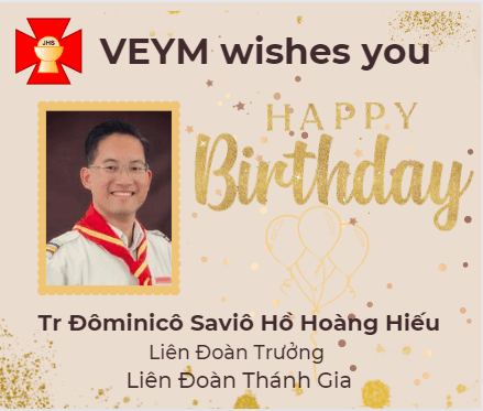 Happy Birthday to Trưởng Đôminicô Saviô Hồ Hoàng Hiếu, Liên Đoàn Trưởng Liên Đoàn Thánh Gia!